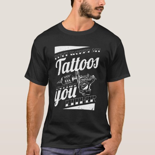 T-shirt Don'T Worry My Tattoos Don'T Like You Either Body  (Devant)