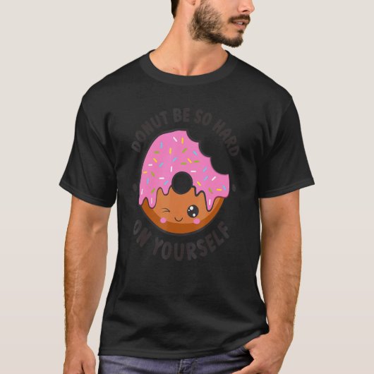 T-shirt Donut be so hard on yourself  cute doughnut  posit (Devant)
