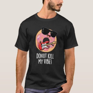 T-shirt Donut Kill My Vibe Funky Food Pun Dark BG
