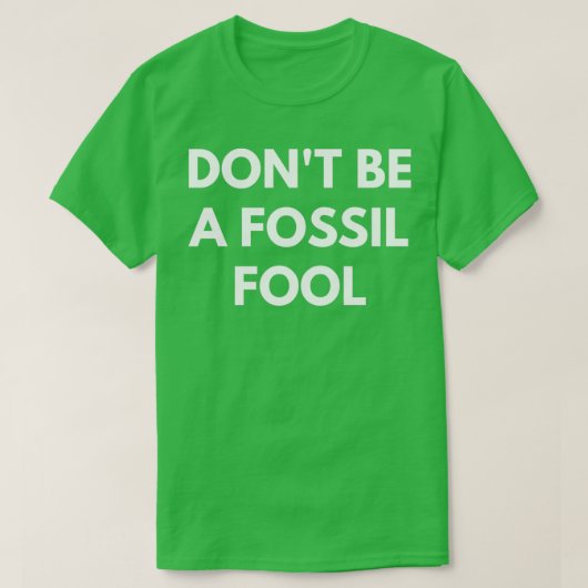 T-shirt Donx27t be a Fossil Fool (Design devant)