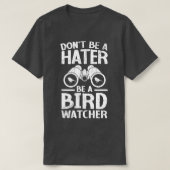 T-shirt Donx27t Be A Hater Be A Birdwatcher Birding Bird 1 (Design devant)