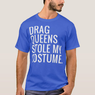 T-shirt Drag Queens Stole Mon Costume
