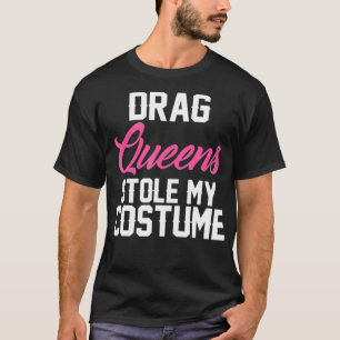 T-shirt Drag Queens Stole Mon Costume