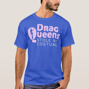 T-shirt Drag Queens Stole Mon Costume