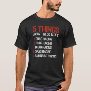 T-shirt Drag Racing Racer 5 Choses Que Je Veux Faire Dans