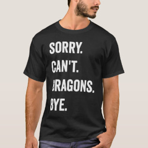T-shirt Dragon Désolé, les dragons ne peuvent pas rester d