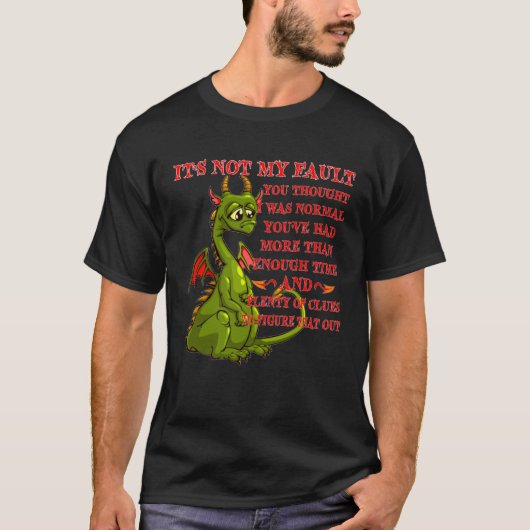 T-shirt Dragon It s Not My Fault You Thought I Was Normal (Devant)