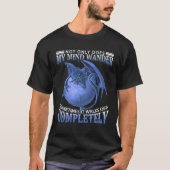 T-shirt Dragon  Not Only Does My Mind Wander Sometimes It  (Devant)