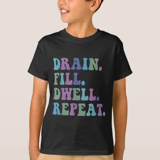 T-shirt Drain Fill Dwell Repeat Funny Quote Saying Design  (Devant)