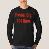T-shirt Dream Big Act Now Motivational (Devant)