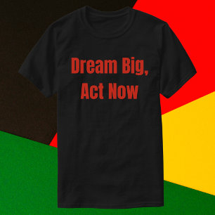 T-shirt Dream Big Act Now Motivational