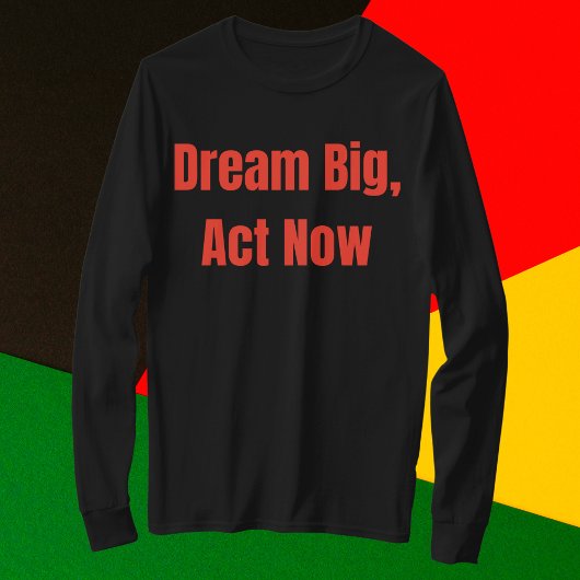 T-shirt Dream Big Act Now Motivational