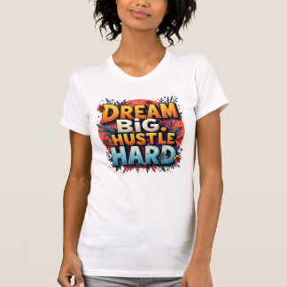 T-shirt Dream Big Hustle Hard