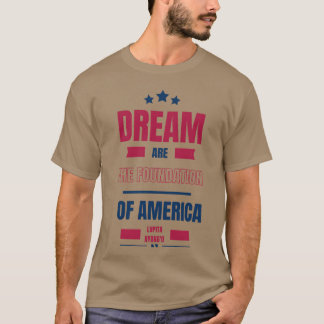 T-shirt Dreams are the foundation of America Quote friend