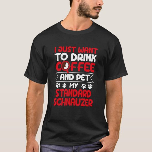 T-shirt Drink Coffee and Pet My Standard Schnauzer Dog (Devant)