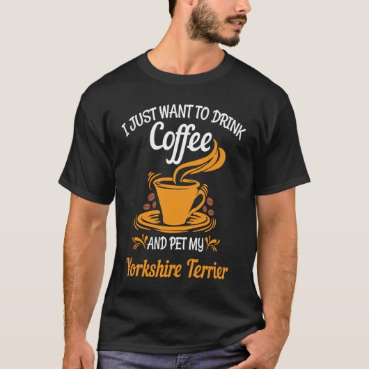 T-shirt Drink coffee pet my Yorkshire Terrier fun (Devant)