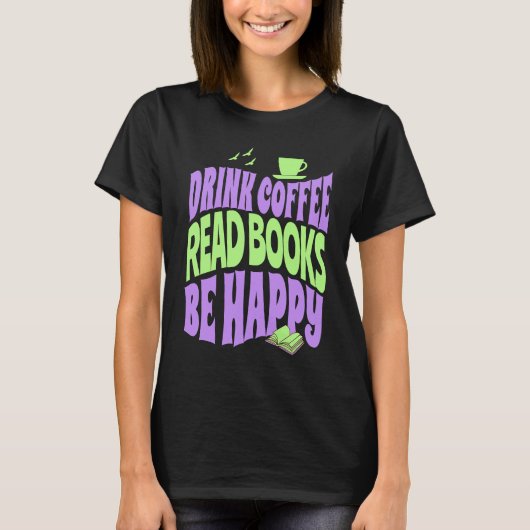T-shirt Drink Coffee Read Books Be Happy (Devant)