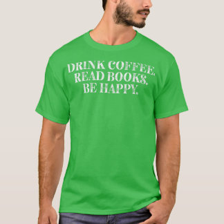 T-shirt Drink Coffee Read Books Be Happy Funny Coffee Love