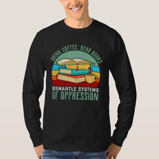 T-shirt Drink Coffee Read Books Dismantle Systems Of Oppre (Devant)