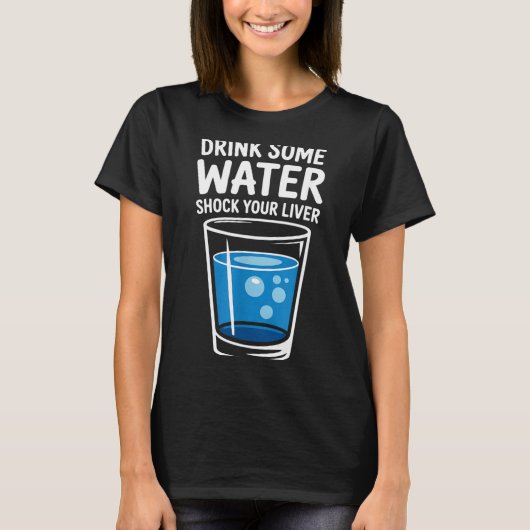 T-shirt Drink Some Water Shock Your Liver Funny Sarcastic  (Devant)
