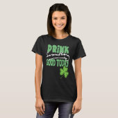 T-shirt Drink Something Good Today St Patrick's Day Shamro (Devant entier)