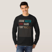 T-shirt Drink Water Love Hard Fight Racism (Devant entier)