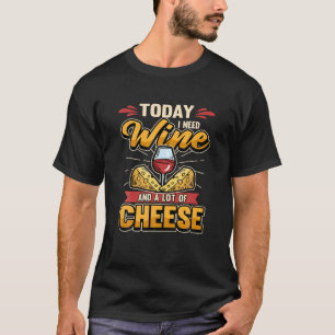 T-shirt Drôle Aujourd'Hui J'Ai Besoin De Vin Et De Fromage