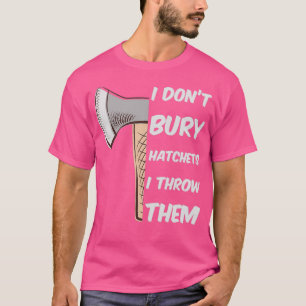 T-shirt Drôle Ax Jeter I donx27t enfouir hatchets Je jette