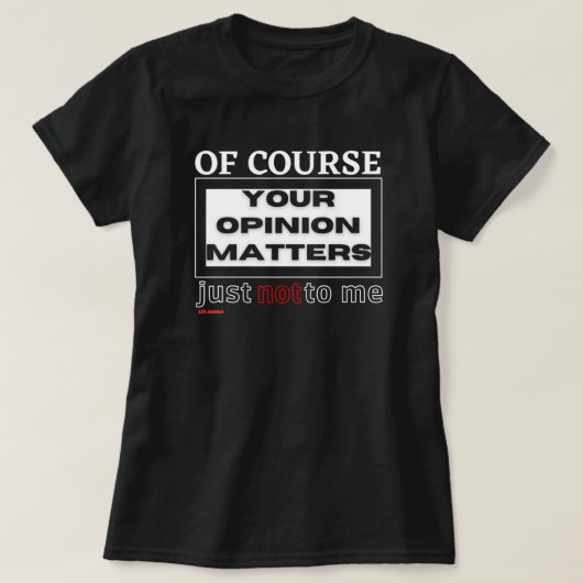 T-shirt drôle "BIEN SÛR VOTRE OPINION ..." (Design devant)