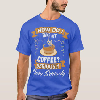 T-shirt Drôle cadeau de l'amoureux du café, comment je pre