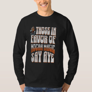 T-shirt Drôle Café Ceux En Faveur De Mocha Magic Dit Aye