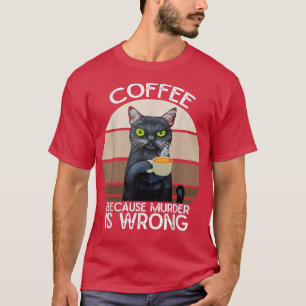 T-shirt Drôle café de chat parce que le meurtre est une er