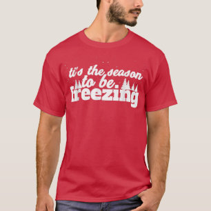 T-shirt Drôle C'Est La Saison D'Être Geler