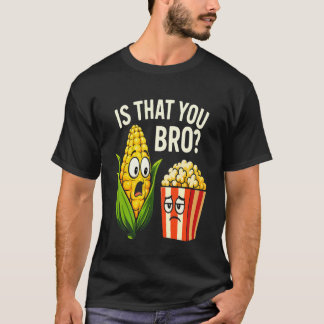 T-shirt Drôle c'est que tu as apporté du maïs et du popcor