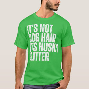 T-shirt Drôle Chien Husky C'Est Pas Chien Cheveux Son Husk
