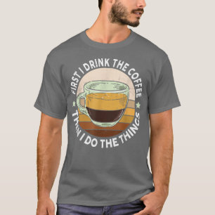 T-shirt Drôle D'Abord Je Bois Le Café Puis Je Fais Ce Que