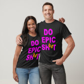 T-shirt Drôle de dire Do Epic Sht (Unisexe)