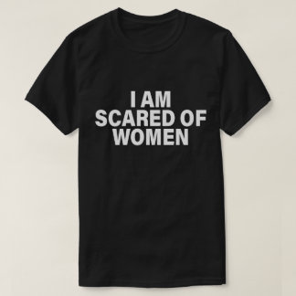 T-shirt Drôle De Dire Que J'Ai Peur Des Femmes