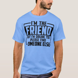 T-shirt Drôle de dire que je suis l'ami, mais je suis ivre
