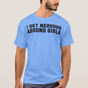 T-shirt Drôle De Dire Que Je Suis Nerveux Autour Des Fille