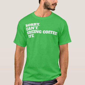 T-shirt Drôle Désolé Canx27t Coffee Bye brassage dire
