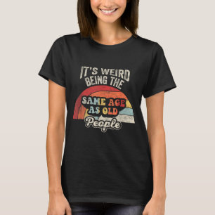 T-shirt Drôle d'être du même âge que les personnes âgées D