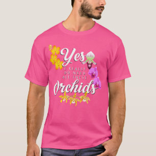T-shirt Drôle d'Orchidée Oui, j'ai vraiment besoin de tout