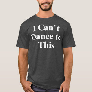 T-shirt Drôle Je ne peux pas danser à cette danseuse Musiq