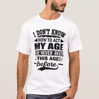 T-shirt Drôle Je ne sais pas comment agir mon âge Je n'ai 