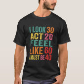 T-shirt Drôle Je ressemble à 30 ans, j'agis comme si j'ava (Devant)