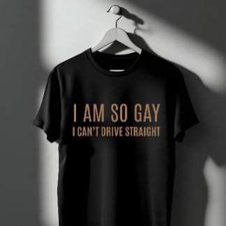 T-shirt Drôle "Je suis si gay que je ne peux pas conduire