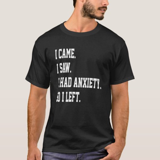 T-shirt Drôle Je Suis Venu J'Ai Vu Que J'Avais De L'Anxiét (Devant)