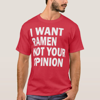 T-shirt Drôle - Je veux Ramen pas votre opinion