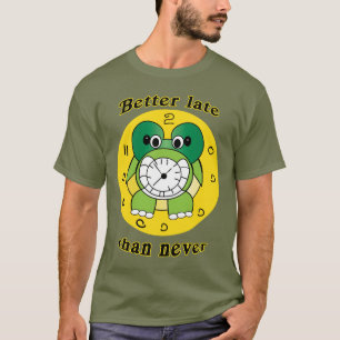 T-shirt drôle "Mieux vaut tard que jamais" avec un